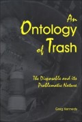 An Ontology of Trash : The Disposal and Its Problematic Nature