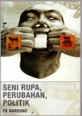 Seni Rupa. Perubahan, Politik: Himpunan Tulisan FX Harsono