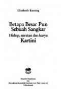 Betapa Besar Pun Sebuah Sangkar : Hidup, Suratan dan Karya Kartini