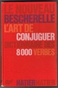 Le Nouveau Bescherelle. L'Art de conjuguer. Dictionnaire des 8000 verbes.