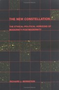 The New Constellation The Ethical Political Horizons of Modernity/Postmodernity