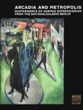 Arcadia and metropolis : masterworks of german expressionism from the nationalgalerie Berlin