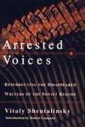 Arrested Voices: resurrecting the disapeared writers of the Soviet regime