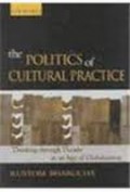 The Politics of Cultural Practice : Thinking Through Theatre In An Age of Globalization