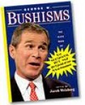 George W. Bushisms : more of Slate's accidental wit and wisdom of our forty-third president