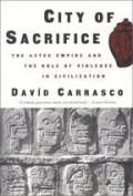 City of Sacrifice : The Aztec Empire and The Role of Violence In Civilization