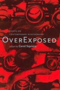 Over Exposed : essays on contemporary photography