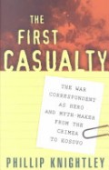 The First Casuality: the war correspondent as hero and myth-maker from the crimea to Kosovo