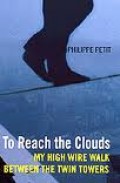 To reach the clouds : my high wire walk between the twin towers
