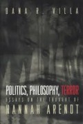 Politics, Philosophy, Terror : Essays on The Thought of Hannah Arendt
