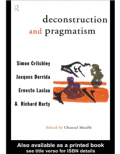 Deconstruction and Pragmatism : Simon Critchley, Jacques Derrida, Ernesto Laclau & Richard Rorty