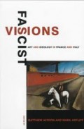 Fascist and Visions : Art and Ideology in France and Italy