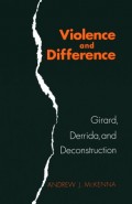 Violence and Difference : Girard, Derrida and Deconstrction