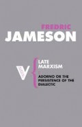 Late Marxism : Adorno, or, The Persistence of The Dialectic