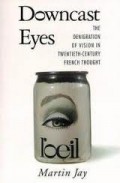 Downcast Eyes : The Denigration of Vision Twentieth-Century fFrench Thought
