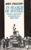 In Search Of Justice : Workers and Unions in Colonial Java, 1908-1926