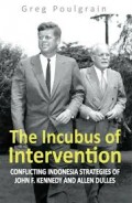 The Incubus of Intervention : Conflicting Indonesia Strategies of John F Kennedy and Allen Dulles
