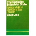 The Socialist Industrial State : Towards A Political Sociology of State Socialism