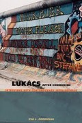 Lukacs After Communism : Interviews With Contemporary Intellectuals