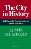 The City in History: Its Origin, Its Transformations, and Its Prospects