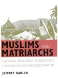 Muslims and Matriachs : Cultural Resilience In Minangkabau Through Jihad And Colonialism