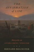 The Affirmation of Life: Nietzsche on Overcoming Nihilism