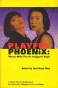 Playful phoenix : women write for the Singapore stage