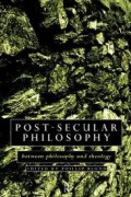 Post-Secular Philosophy : Between Philosophy and Theology