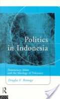 Politics In Indonesia : Democracy, Islam and The Ideology of Tolerance