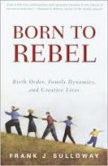 Born To Rebel : Birth Order, Family Dynamics, and Creative Lives