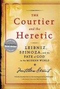 The Courtier and The Heretic: Leibniz, Spinoza, and the Fate of God in The Modern World