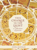This Change In The Light : A Collection Of Poems