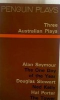 Three Australian Plays : Alan Seymour: The one day of the year, Douglas Stewart: Ned Kelly, Hal Porter: The Tower