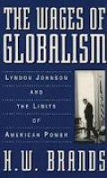 The Wages of Globalism : Lyndon Johnson and The Limits of American Power