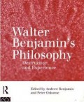 Walter Benjamin's Philosophy : Destruction and Experience
