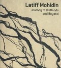 Latiff Mohidin : Journey To Wetlands and Beyond : Drawings and Works on Paper, 1962-2006